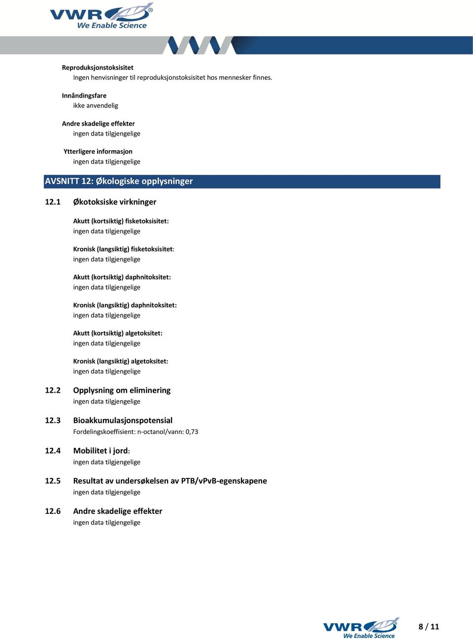 1 Økotoksiske virkninger Akutt (kortsiktig) fisketoksisitet: Kronisk (langsiktig) fisketoksisitet: Akutt (kortsiktig) daphnitoksitet: Kronisk (langsiktig)