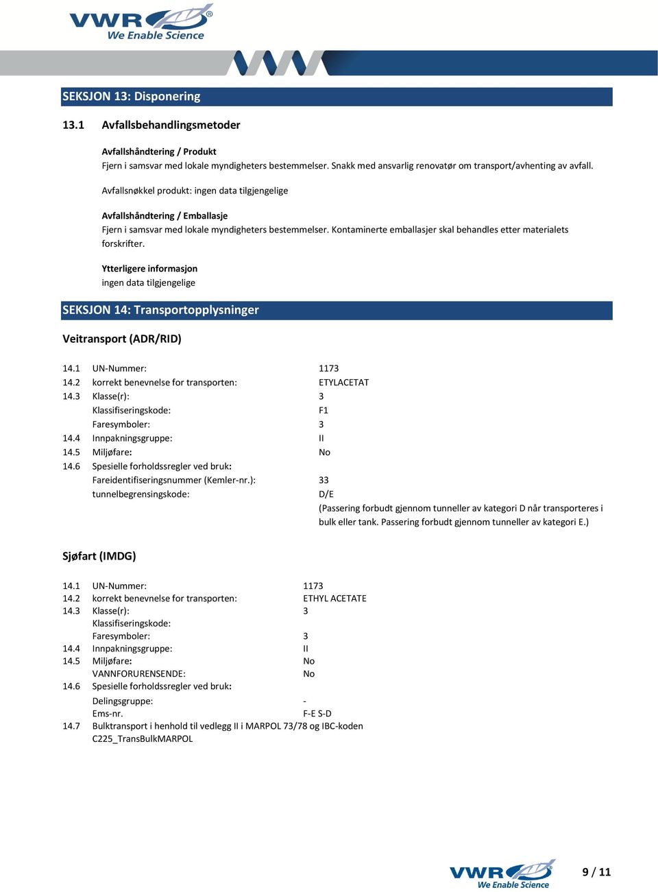 Ytterligere informasjon SEKSJON 14: Transportopplysninger Veitransport (ADR/RID) 14.1 UN-Nummer: 1173 14.2 korrekt benevnelse for transporten: ETYLACETAT 14.