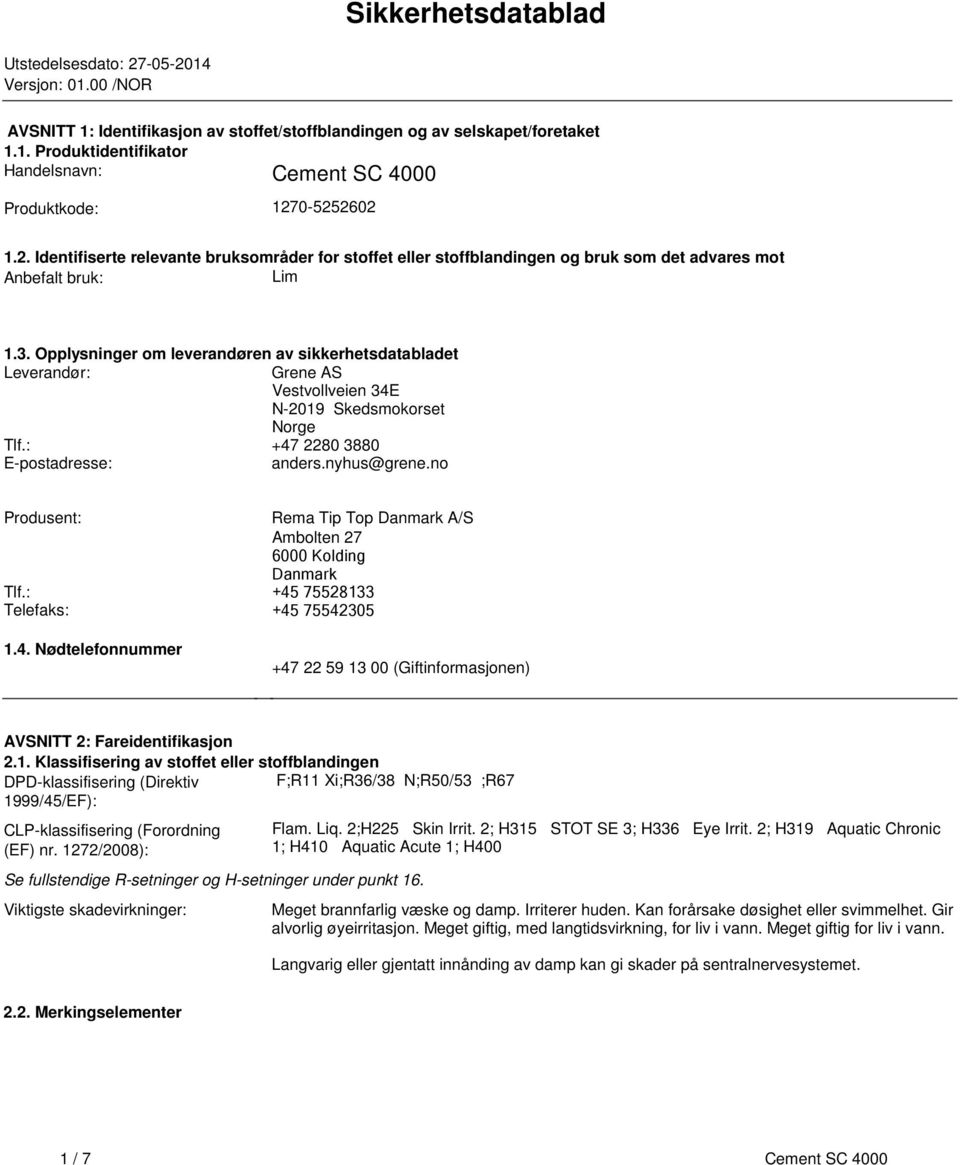 sikkerhetsdatabladet Leverandør: Grene AS Vestvollveien 34E N-2019 Skedsmokorset Norge Tlf: +47 2280 3880 E-postadresse: andersnyhus@greneno Produsent: Rema Tip Top Danmark A/S Ambolten 27 6000