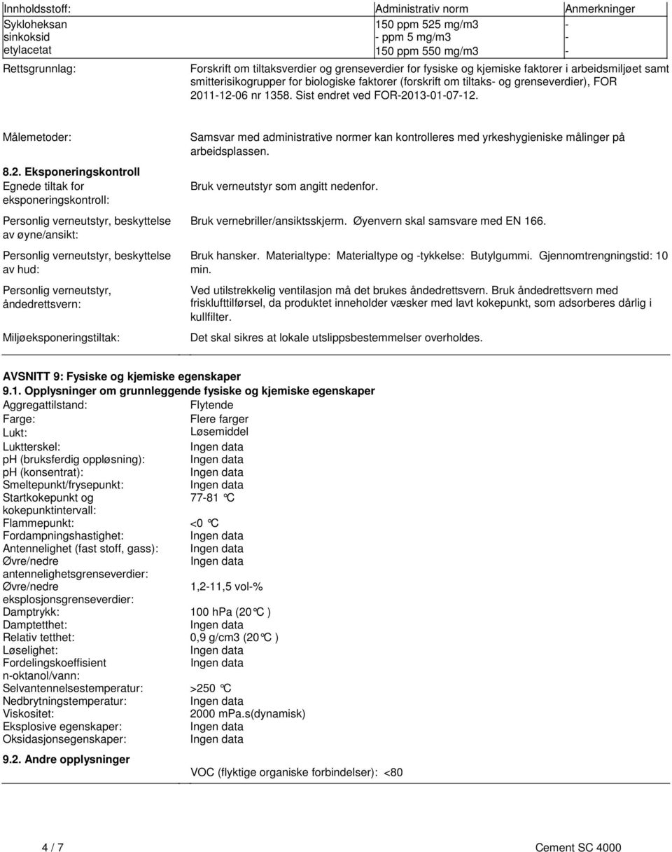 Målemetoder: 82 Eksponeringskontroll Egnede tiltak for eksponeringskontroll: Personlig verneutstyr, beskyttelse av øyne/ansikt: Personlig verneutstyr, beskyttelse av hud: Personlig verneutstyr,