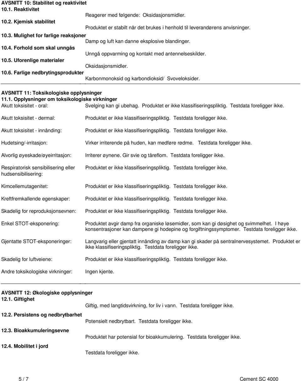 106 Farlige nedbrytingsprodukter Karbonmonoksid og karbondioksid/ Svoveloksider AVSNITT 11: Toksikologiske opplysninger 111 Opplysninger om toksikologiske virkninger Akutt toksisitet - oral: Svelging