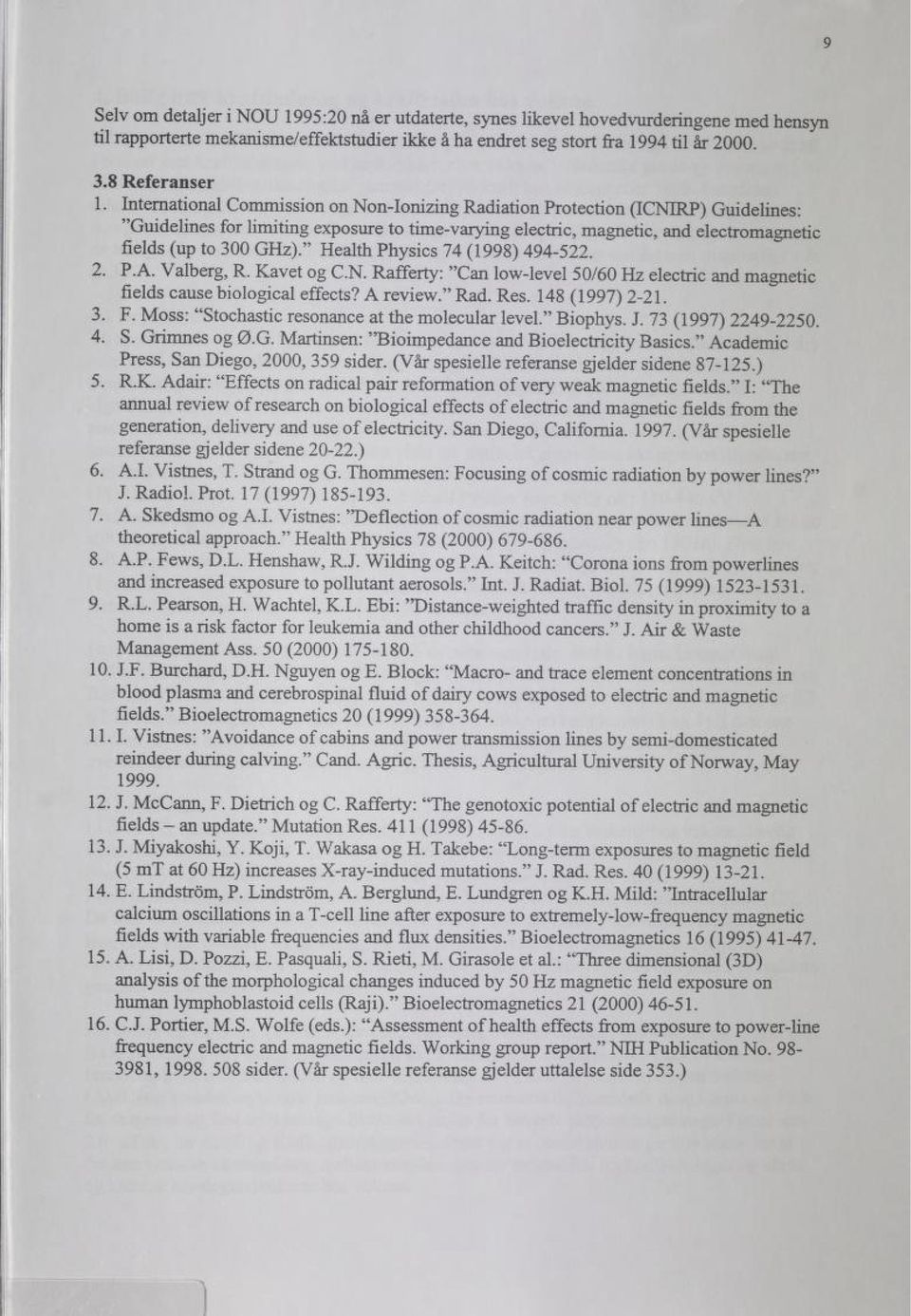 " Health Physics 74 (1998) 494-522. 2. P.A. Valberg, R. Kavet og C.N. Rafferty: "Can low-level 50/60 Hz electric and magnetic fields cause biological effects? A review." Rad. Res. 148 (1997) 2-21. 3.