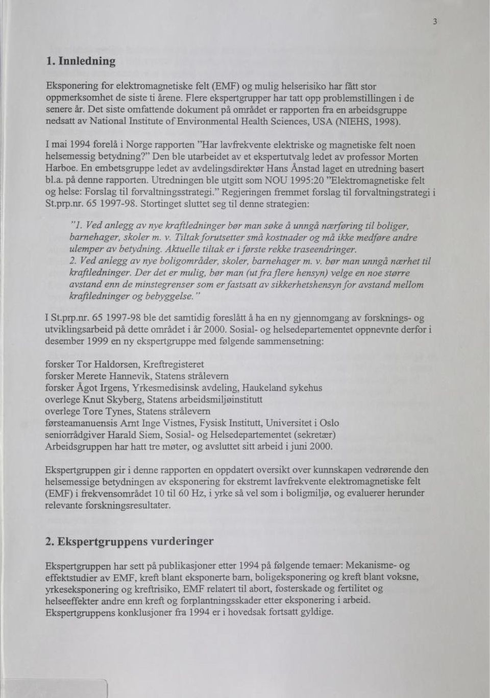 I mai 1994 forelå i Norge rapporten "Har lavfrekvente elektriske og magnetiske felt noen helsemessig betydning?" Den ble utarbeidet av et ekspertutvalg ledet av professor Morten Harboe.