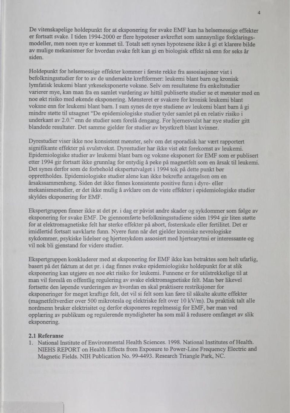 Totalt sett synes hypotesene ikke å gi et klarere bilde av mulige mekanismer for hvordan svake felt kan gi en biologisk effekt nå enn for seks år siden.