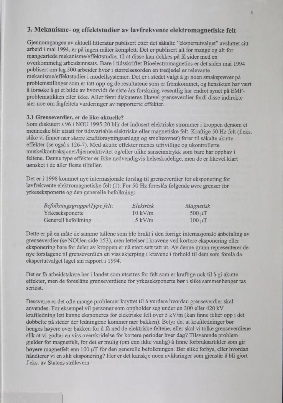 Bare i tidsskriftet Bioelectromagnetics er det siden mai 1994 publisert om lag 500 arbeider hvor i størrelsesorden en tredjedel er relevante mekanisme/effektstudier i modellsystemer.