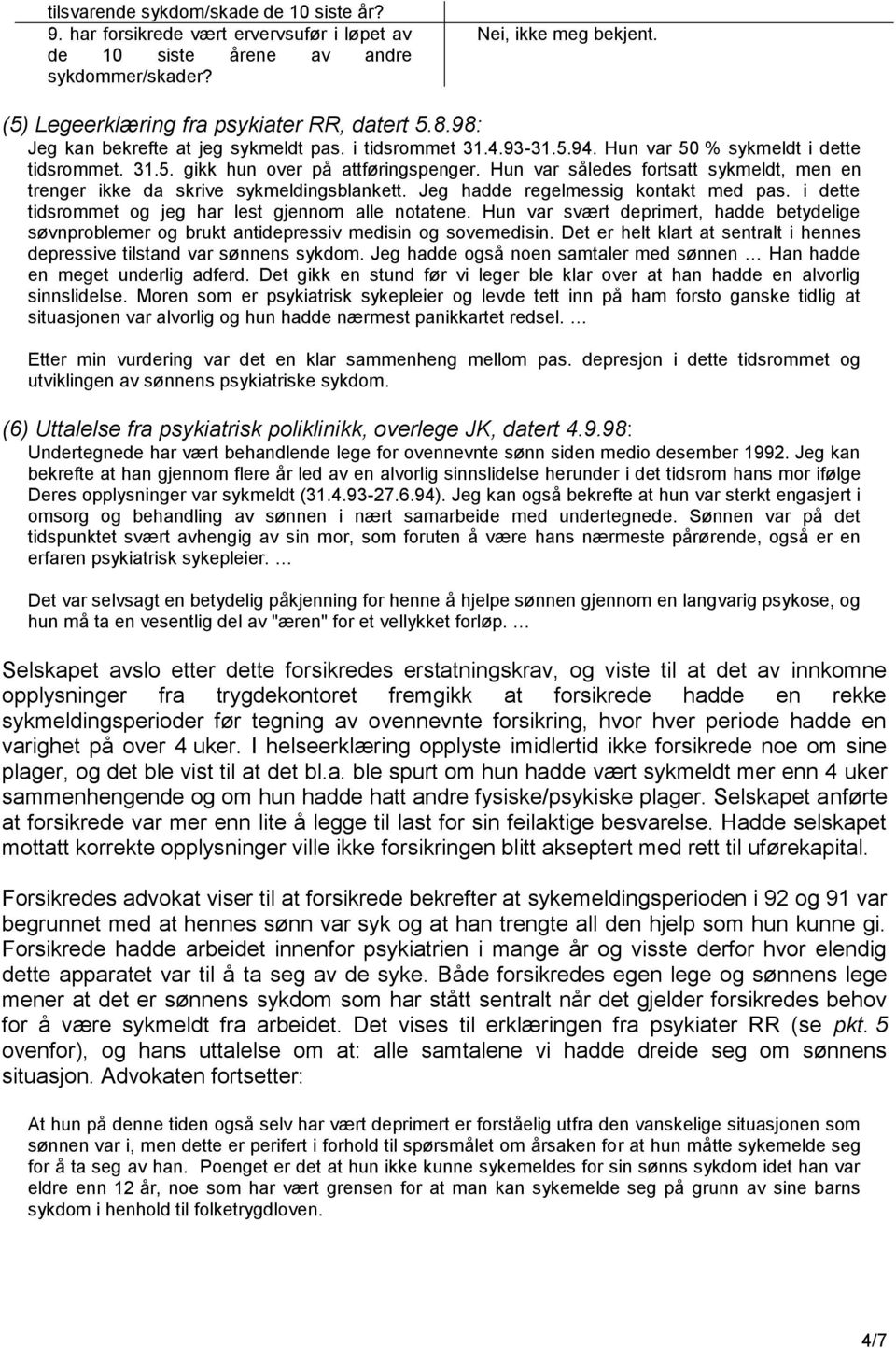 Hun var således fortsatt sykmeldt, men en trenger ikke da skrive sykmeldingsblankett. Jeg hadde regelmessig kontakt med pas. i dette tidsrommet og jeg har lest gjennom alle notatene.