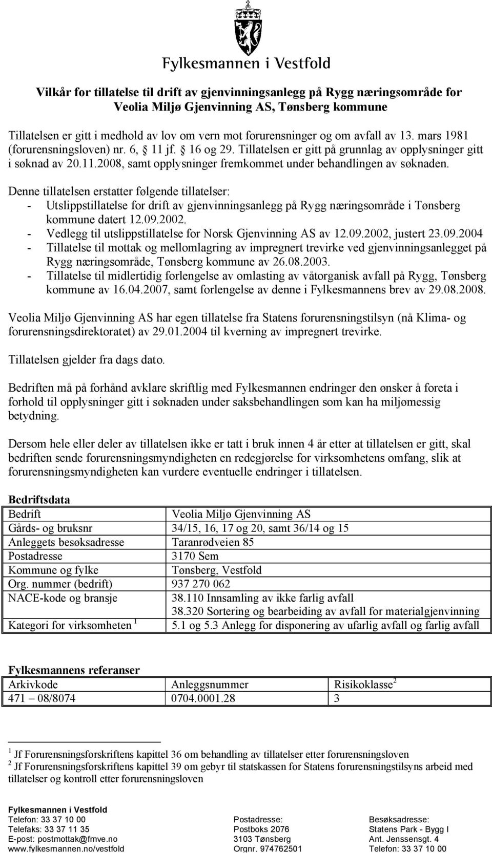 Denne tillatelsen erstatter følgende tillatelser: - Utslippstillatelse for drift av gjenvinningsanlegg på Rygg næringsområde i Tønsberg kommune datert 12.09.2002.