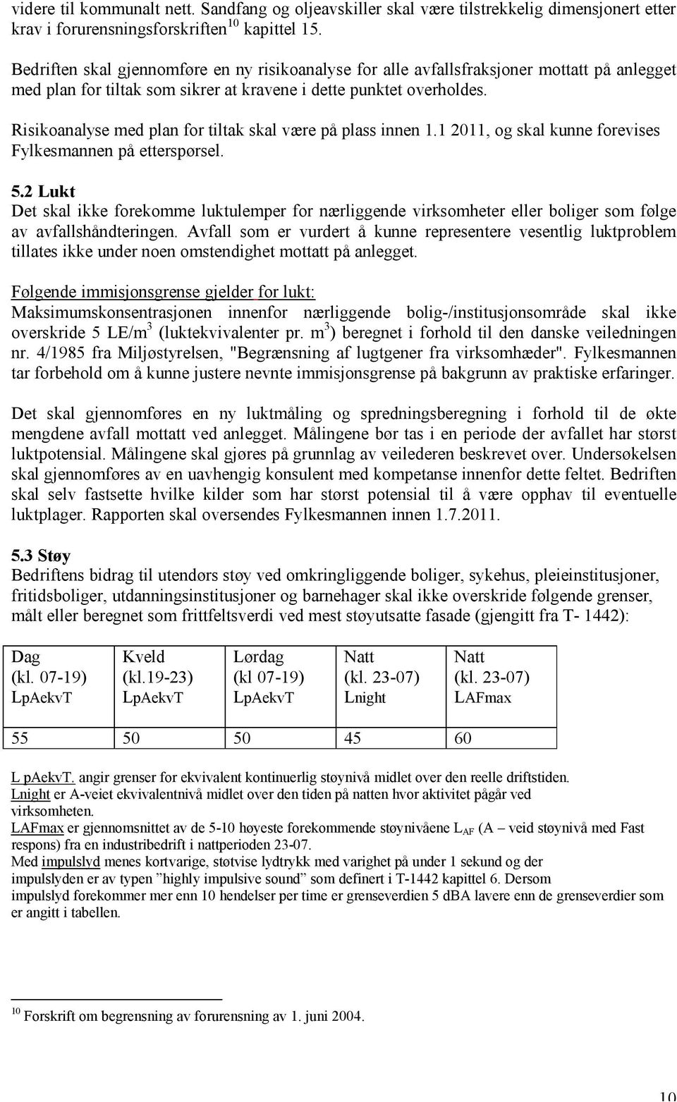 Risikoanalyse med plan for tiltak skal være på plass innen 1.1 2011, og skal kunne forevises Fylkesmannen på etterspørsel. 5.