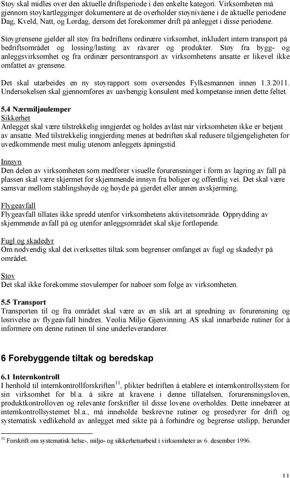 Støygrensene gjelder all støy fra bedriftens ordinære virksomhet, inkludert intern transport på bedriftsområdet og lossing/lasting av råvarer og produkter.