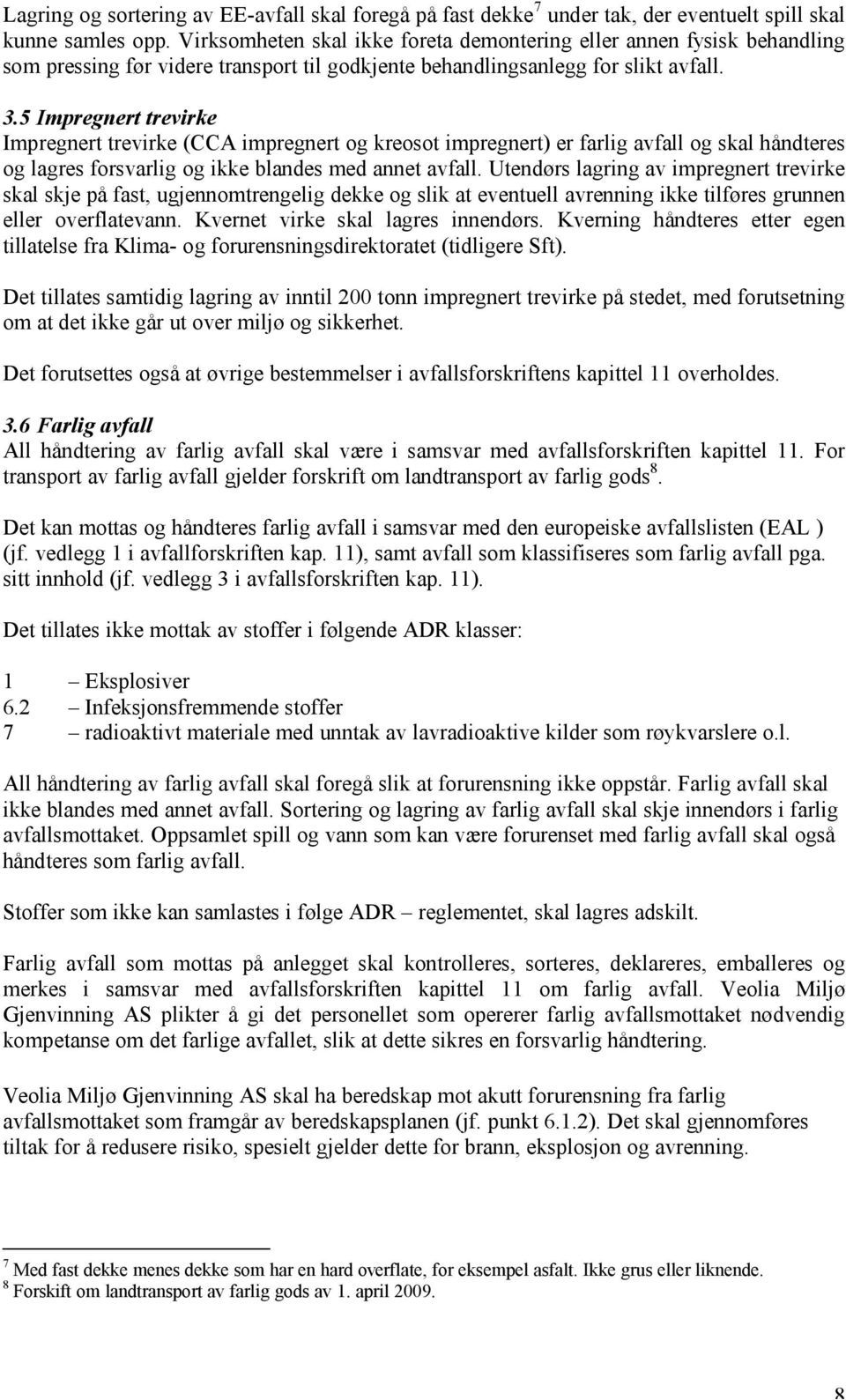 5 Impregnert trevirke Impregnert trevirke (CCA impregnert og kreosot impregnert) er farlig avfall og skal håndteres og lagres forsvarlig og ikke blandes med annet avfall.