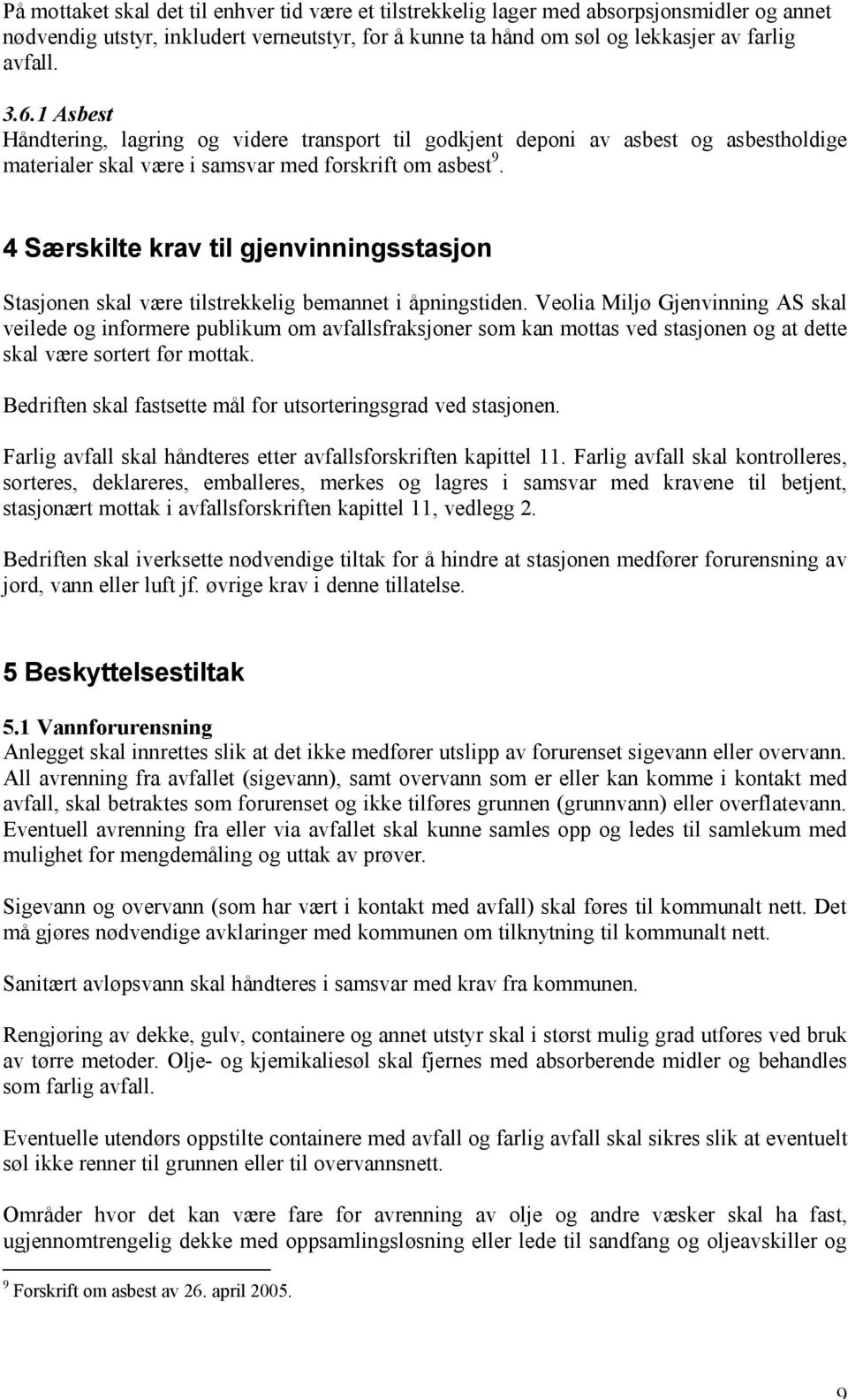 4 Særskilte krav til gjenvinningsstasjon Stasjonen skal være tilstrekkelig bemannet i åpningstiden.