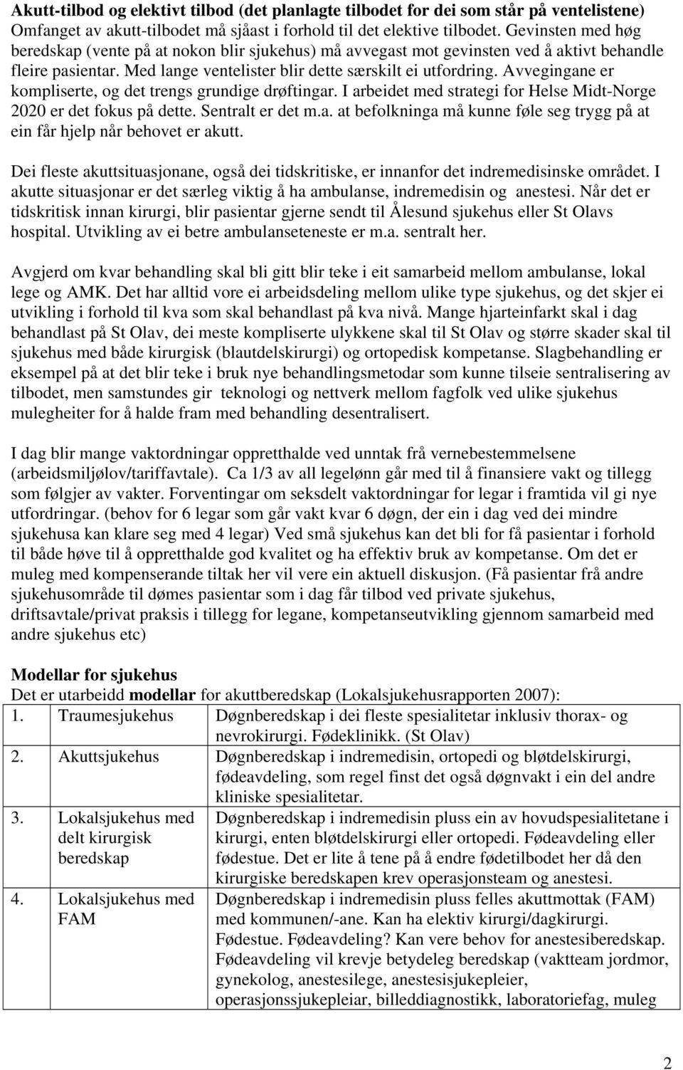 Avvegingane er kompliserte, og det trengs grundige drøftingar. I arbeidet med strategi for Helse Midt-Norge 2020 er det fokus på dette. Sentralt er det m.a. at befolkninga må kunne føle seg trygg på at ein får hjelp når behovet er akutt.