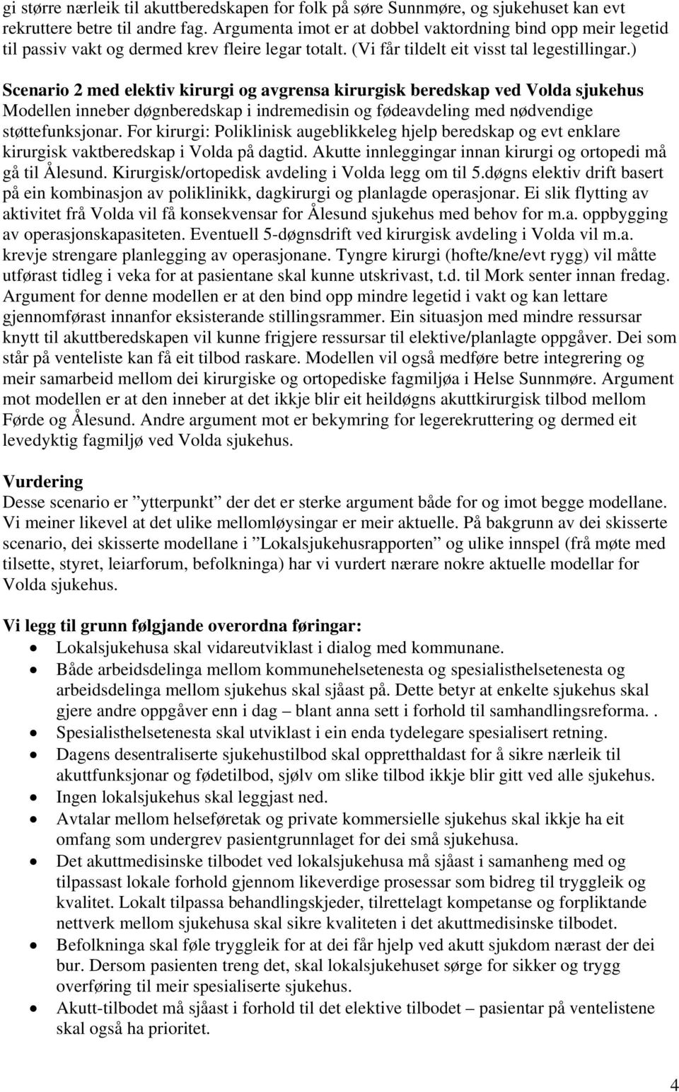 ) Scenario 2 med elektiv kirurgi og avgrensa kirurgisk beredskap ved Volda sjukehus Modellen inneber døgnberedskap i indremedisin og fødeavdeling med nødvendige støttefunksjonar.