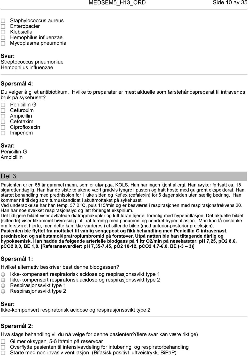 Penicillin-G Cefuroxim Ampicillin Cefotaxim Ciprofloxacin Imipenem Penicillin-G Ampicillin Del 3: Pasienten er en 65 år gammel mann, som er ufør pga. KOLS. Han har ingen kjent allergi.