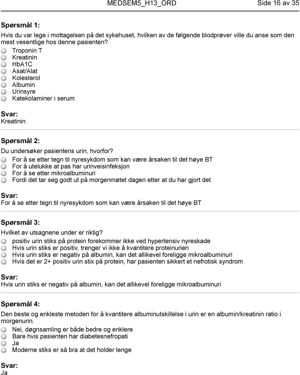 For å se etter tegn til nyresykdom som kan være årsaken til det høye BT For å utelukke at pas har urinveisinfeksjon For å se etter mikroalbuminuri Fordi det tar seg godt ut på morgenmøtet dagen etter