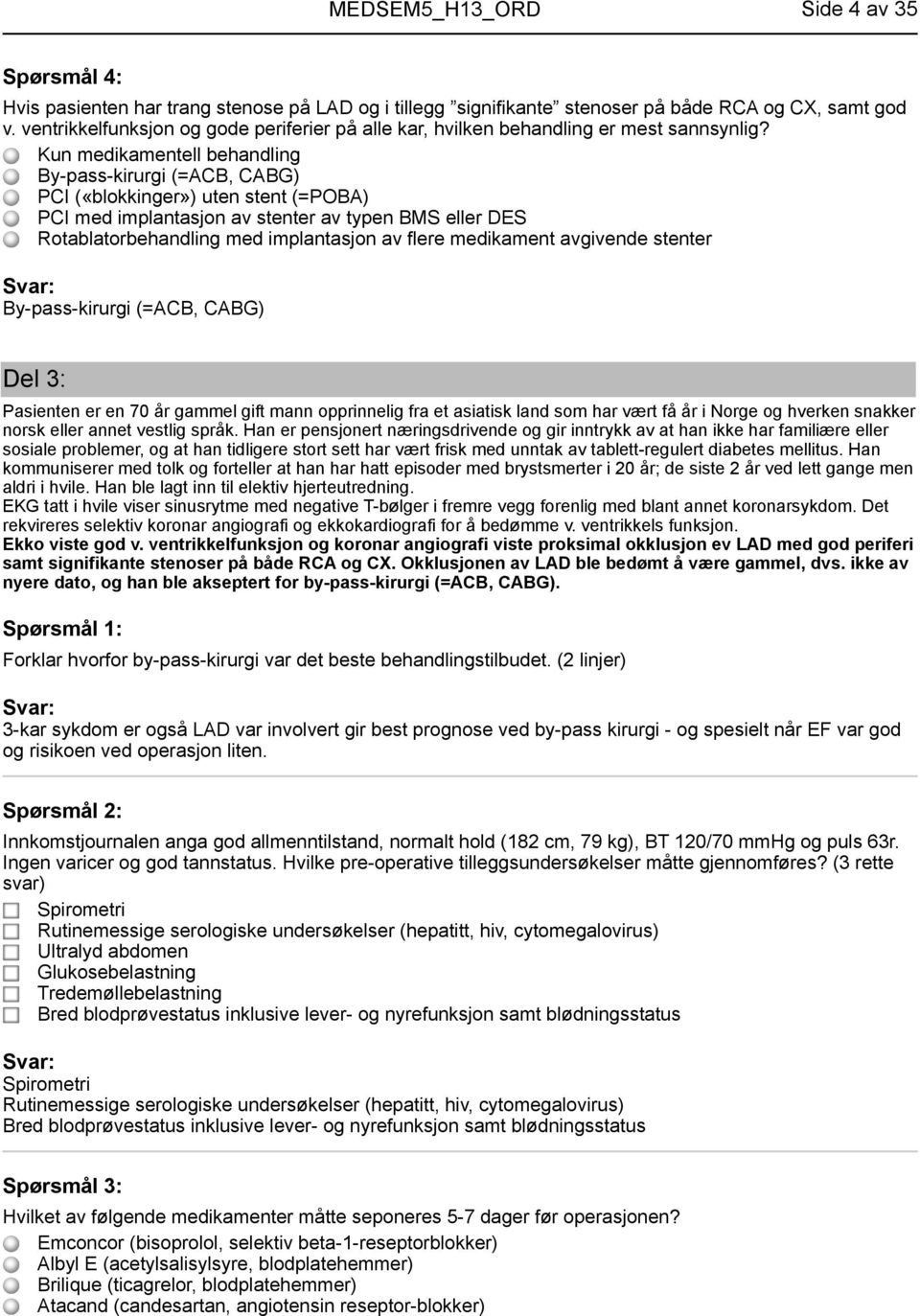 Kun medikamentell behandling By-pass-kirurgi (=ACB, CABG) PCI («blokkinger») uten stent (=POBA) PCI med implantasjon av stenter av typen BMS eller DES Rotablatorbehandling med implantasjon av flere