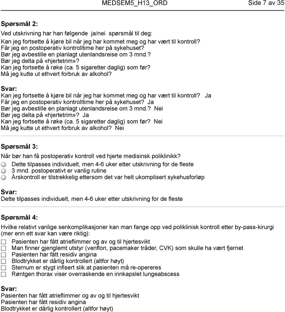 5 sigaretter daglig) som før? Må jeg kutte ut ethvert forbruk av alkohol? Kan jeg fortsette å kjøre bil når jeg har kommet meg og har vært til kontroll?