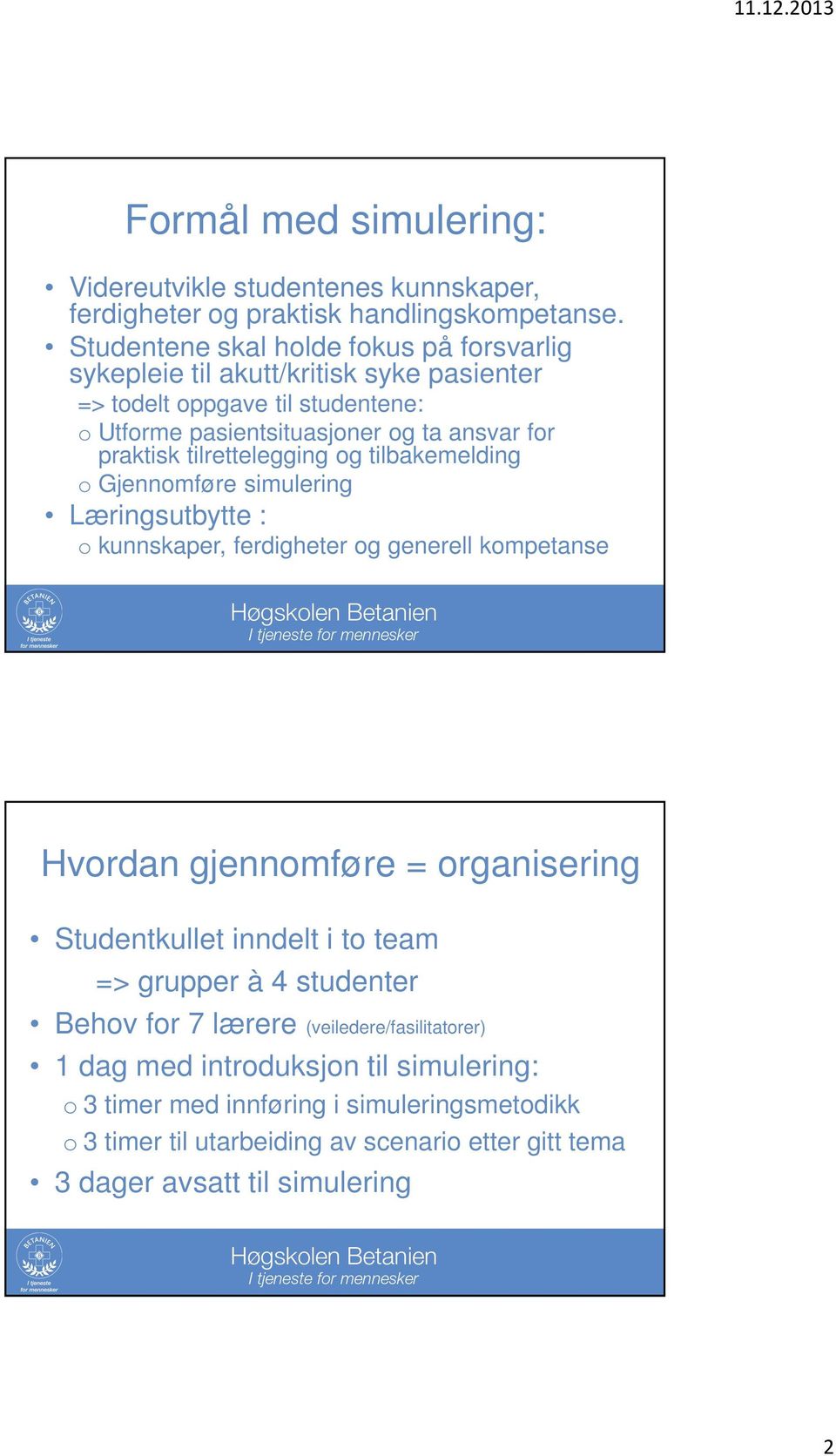 tilrettelegging og tilbakemelding o Gjennomføre simulering æringsutbytte : o kunnskaper, ferdigheter og generell kompetanse vordan gjennomføre = organisering Studentkullet