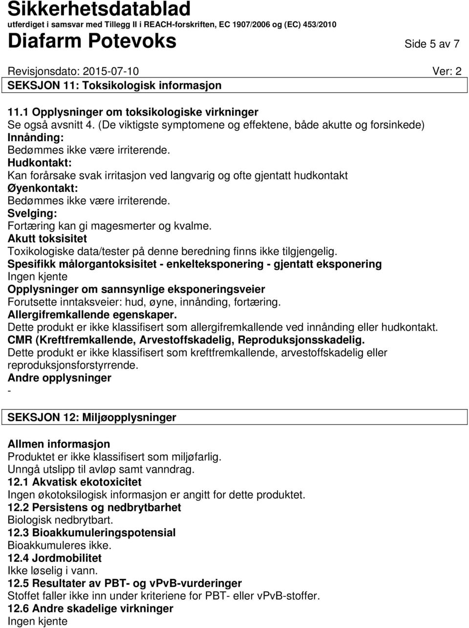 Hudkontakt: Kan forårsake svak irritasjon ved langvarig og ofte gjentatt hudkontakt Øyenkontakt: Bedømmes ikke være irriterende. Svelging: Fortæring kan gi magesmerter og kvalme.