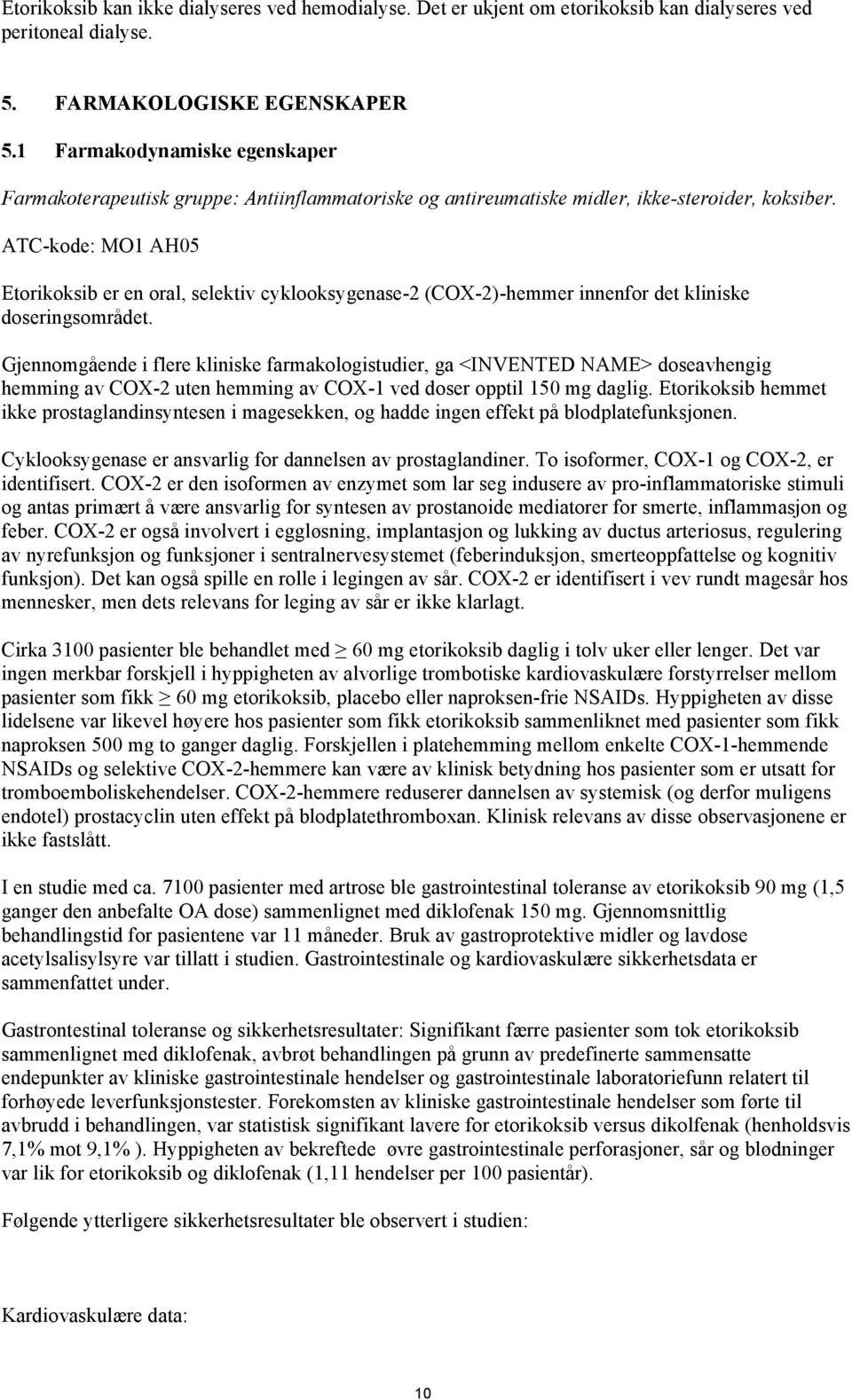 ATC-kode: MO1 AH05 Etorikoksib er en oral, selektiv cyklooksygenase-2 (COX-2)-hemmer innenfor det kliniske doseringsområdet.