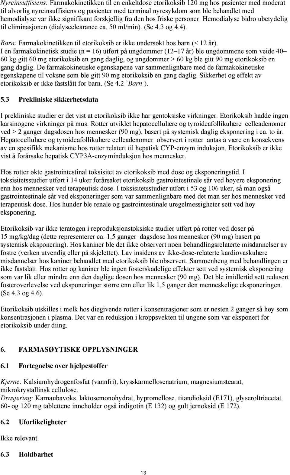 Barn: Farmakokinetikken til etorikoksib er ikke undersøkt hos barn (< 12 år).