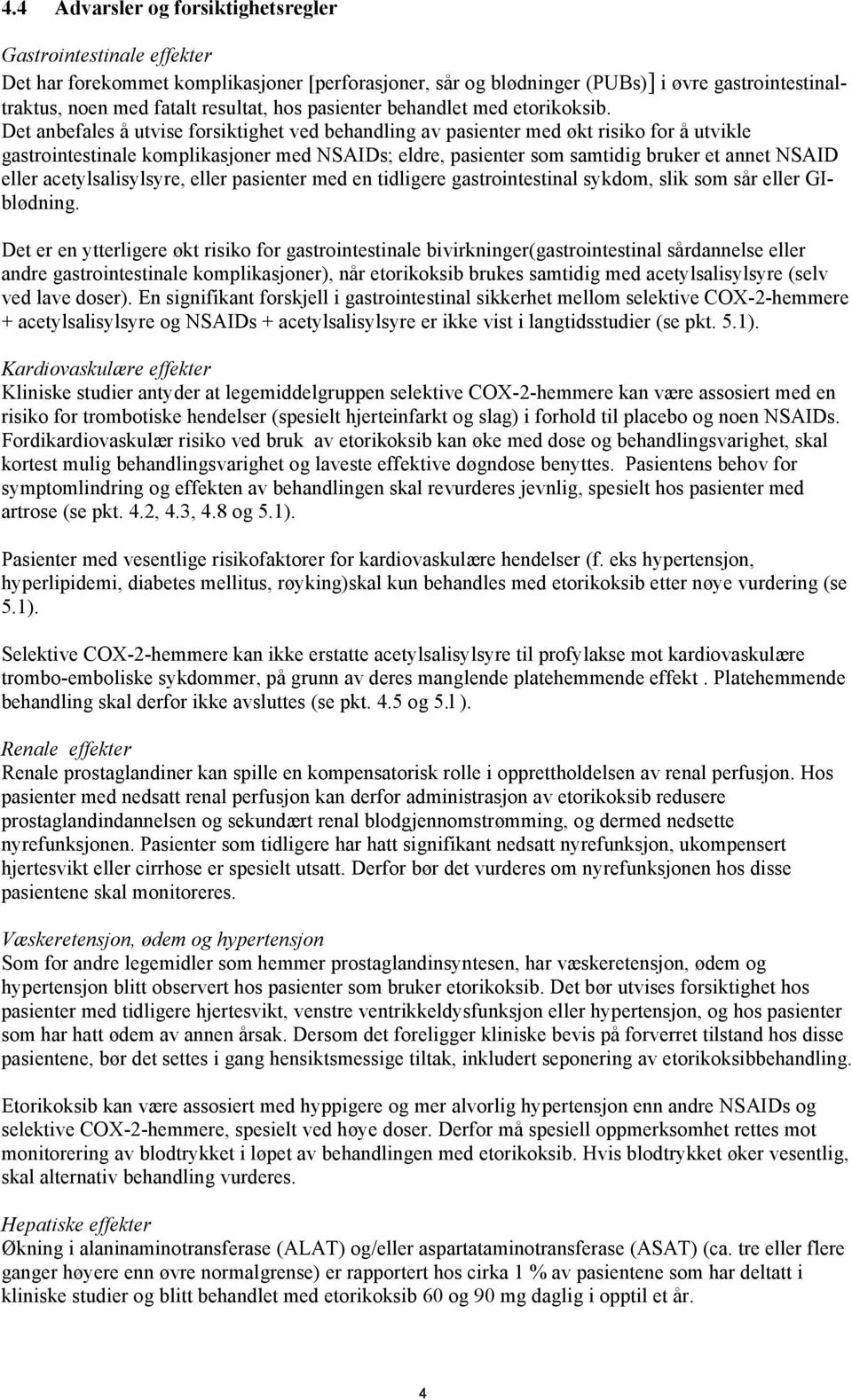 Det anbefales å utvise forsiktighet ved behandling av pasienter med økt risiko for å utvikle gastrointestinale komplikasjoner med NSAIDs; eldre, pasienter som samtidig bruker et annet NSAID eller