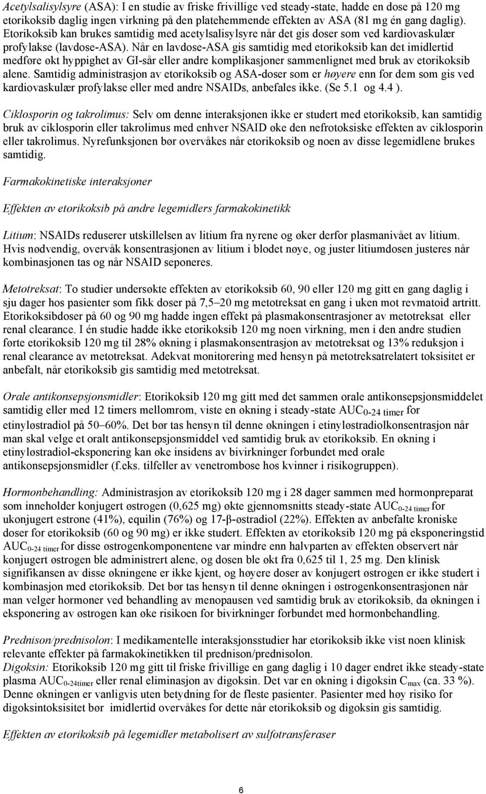 Når en lavdose-asa gis samtidig med etorikoksib kan det imidlertid medføre økt hyppighet av GI-sår eller andre komplikasjoner sammenlignet med bruk av etorikoksib alene.