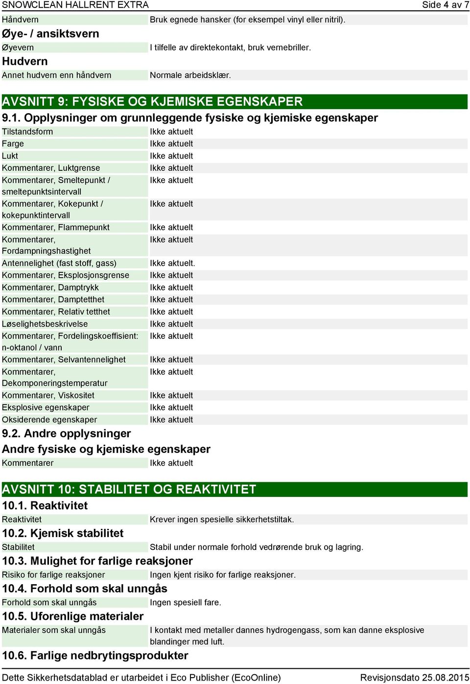 Opplysninger om grunnleggende fysiske og kjemiske egenskaper Tilstandsform Farge Lukt Kommentarer, Luktgrense Kommentarer, Smeltepunkt / smeltepunktsintervall Kommentarer, Kokepunkt /