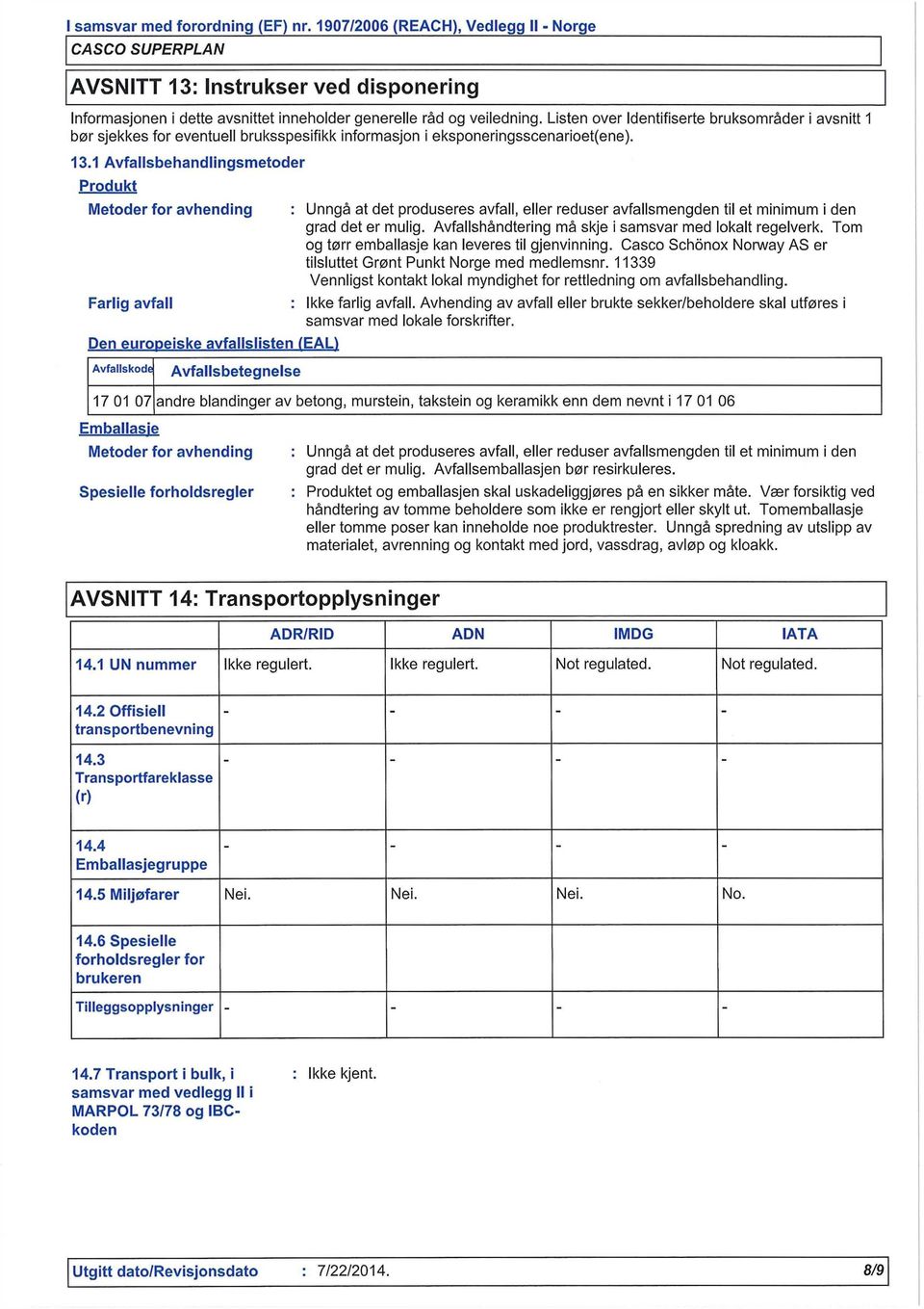 1 Avfallsbehandlingsmetoder Produkt Metoder for avhending Farlig avfall Den europeiske avfallslisten (EAL) : Unngå at det produseres avfall, eller reduser avfallsmengden til et minimum I den grad det