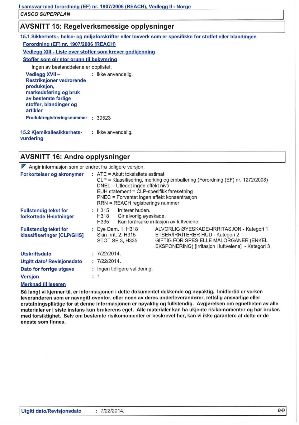 1907/2006 (REACH) Vedleaa XIII - Liste over stoffer som krever aodkiennina Stoffer som gir stor grunn til bekymring Ingen av bestanddelene er opplistet.