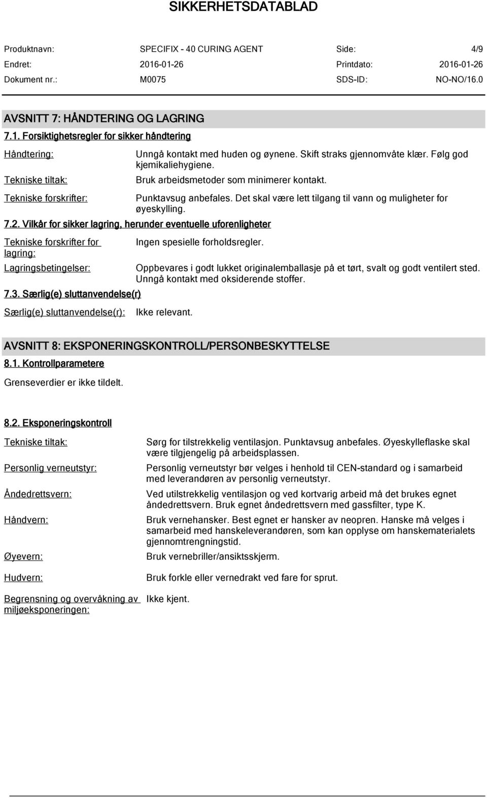 Vilkår for sikker lagring, herunder eventuelle uforenligheter Tekniske forskrifter for lagring: Lagringsbetingelser: 7.3.