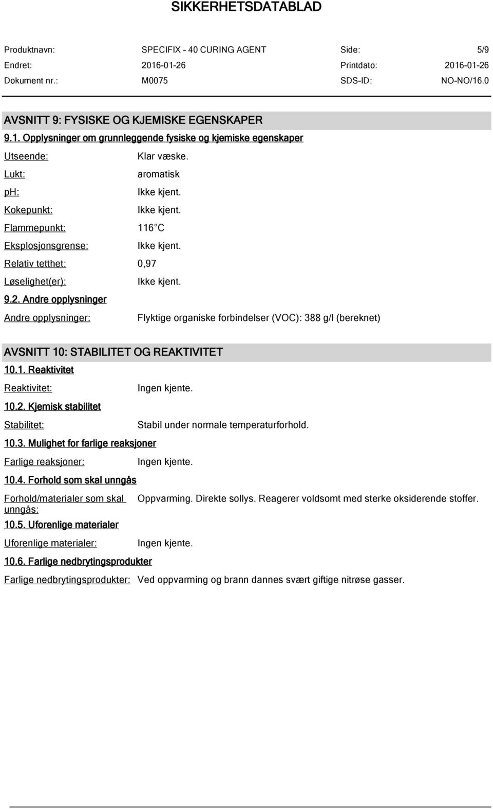 Andre opplysninger Andre opplysninger: Flyktige organiske forbindelser (VOC): 388 g/l (bereknet) AVSNITT 10: STABILITET OG REAKTIVITET 10.1. Reaktivitet Reaktivitet: 10.2.