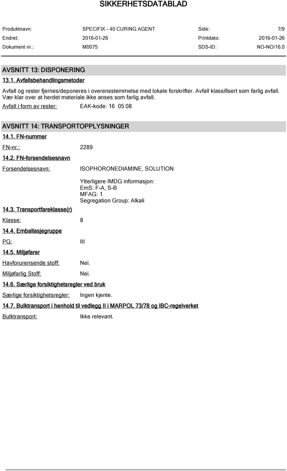 89 14.2. FN-forsendelsesnavn Forsendelsesnavn: 14.3. Transportfareklasse(r) Klasse: 8 14.4. Emballasjegruppe PG: 14.5.