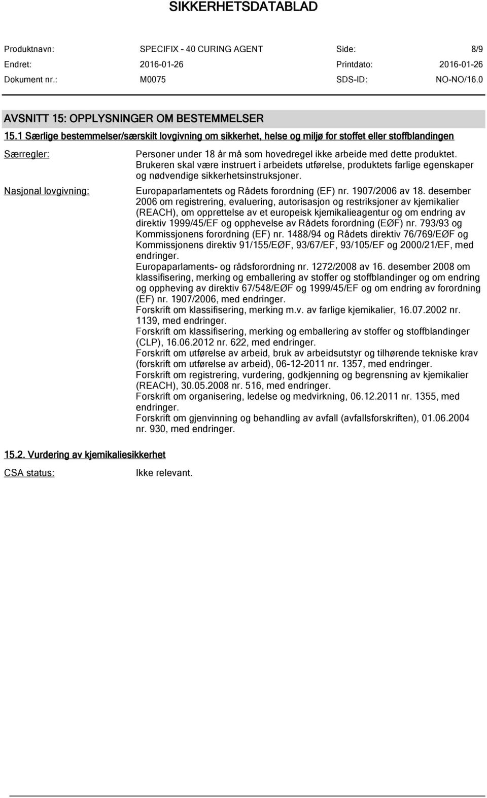 Brukeren skal være instruert i arbeidets utførelse, produktets farlige egenskaper og nødvendige sikkerhetsinstruksjoner. Europaparlamentets og Rådets forordning (EF) nr. 1907/2006 av 18.