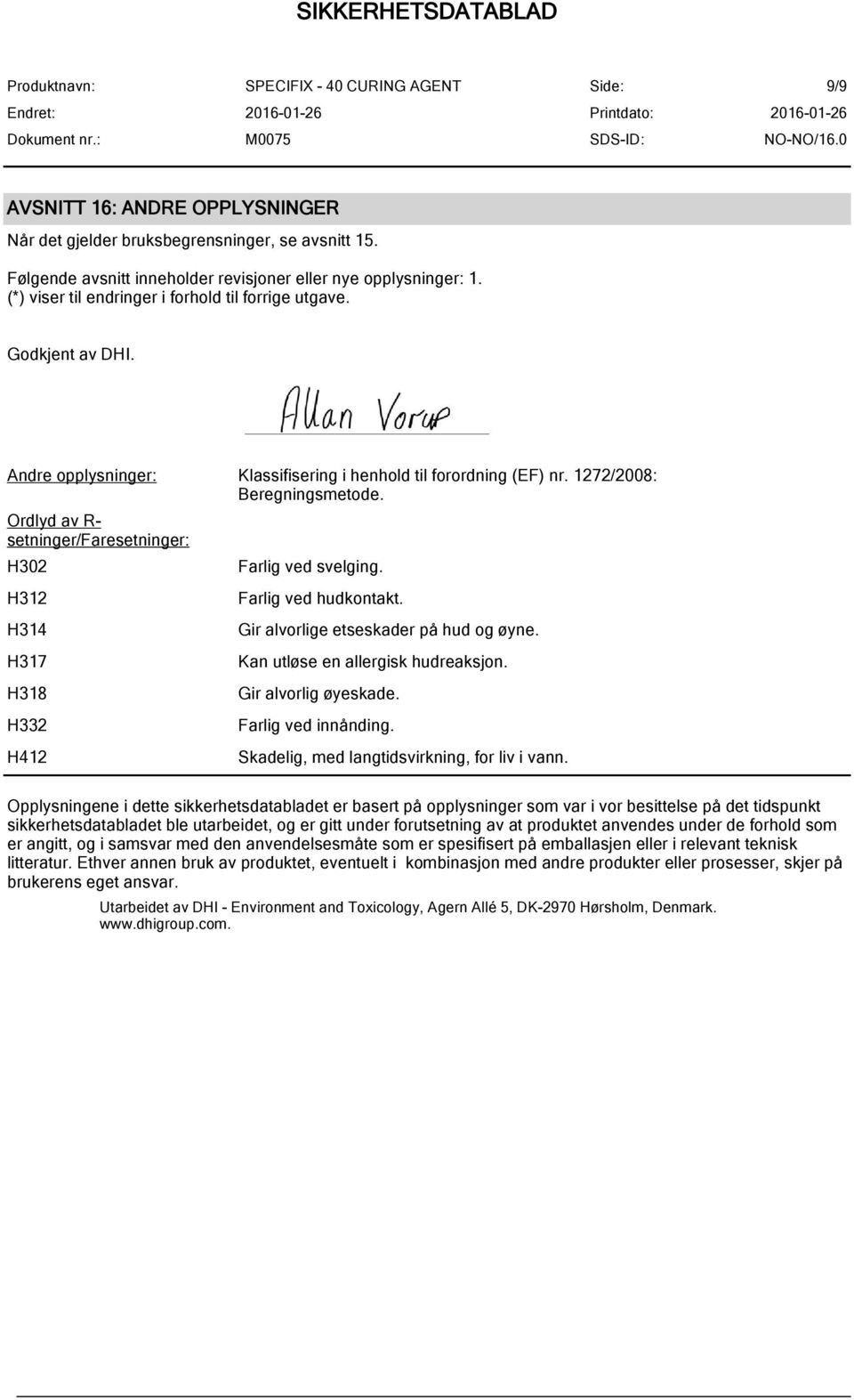 Ordlyd av R- setninger/faresetninger: H302 H312 H314 H317 H318 H332 H412 Farlig ved svelging. Farlig ved hudkontakt. Gir alvorlige etseskader på hud og øyne. Kan utløse en allergisk hudreaksjon.