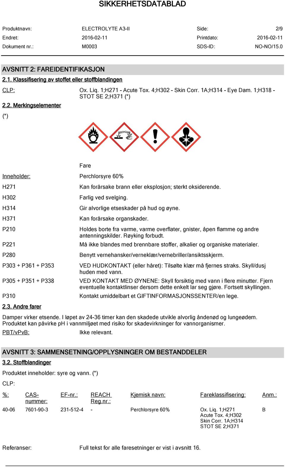 Holdes borte fra varme, varme overflater, gnister, åpen flamme og andre antenningskilder. Røyking forbudt. Må ikke blandes med brennbare stoffer, alkalier og organiske materialer.