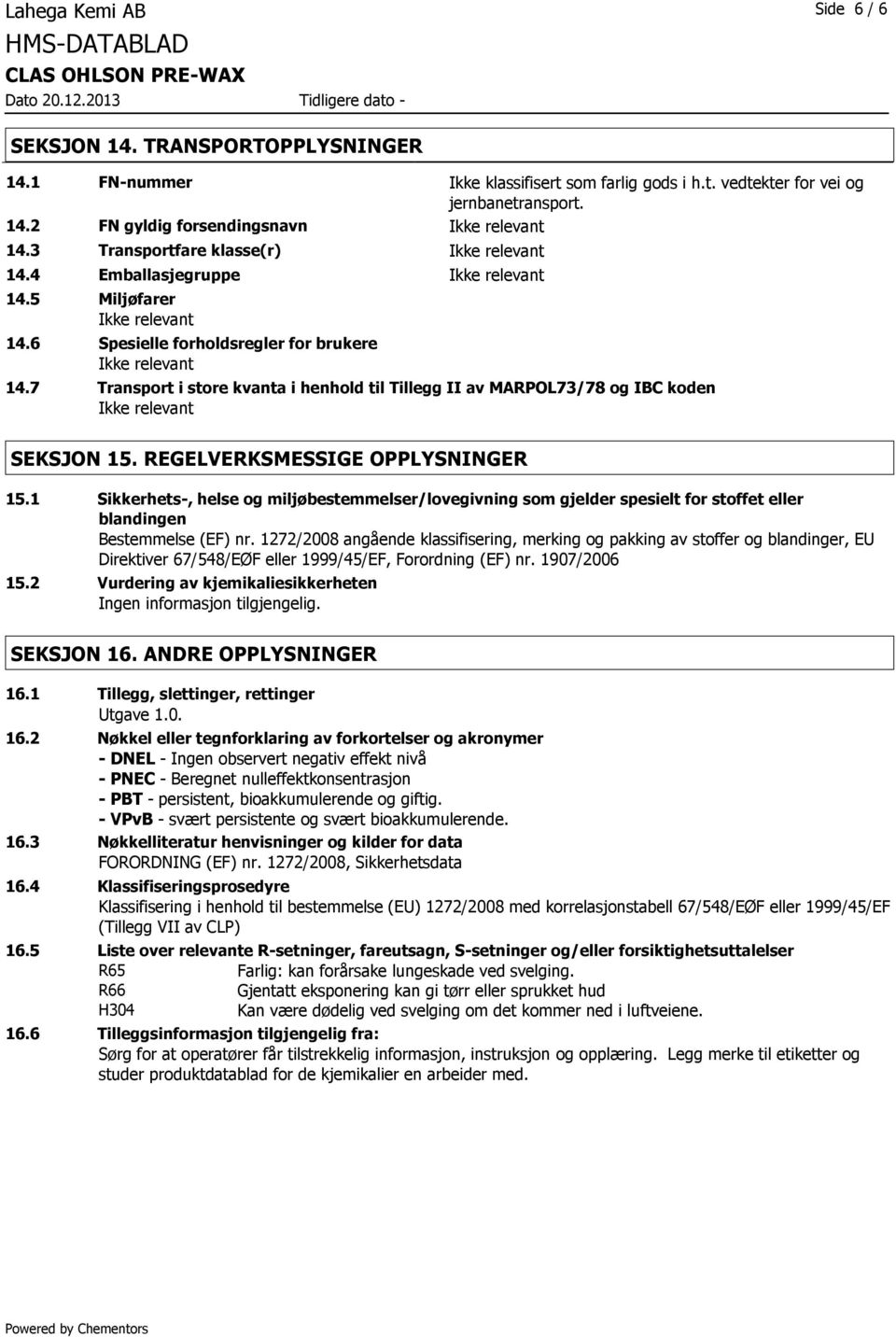 7 Transport i store kvanta i henhold til Tillegg II av MARPOL73/78 og IBC koden Ikke relevant SEKSJON 15. REGELVERKSMESSIGE OPPLYSNINGER 15.