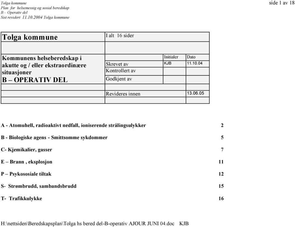 06.05 A - Atomuhell, radioaktivt nedfall, ioniserende strålingsulykker 2 B - Biologiske agens - Smittsomme