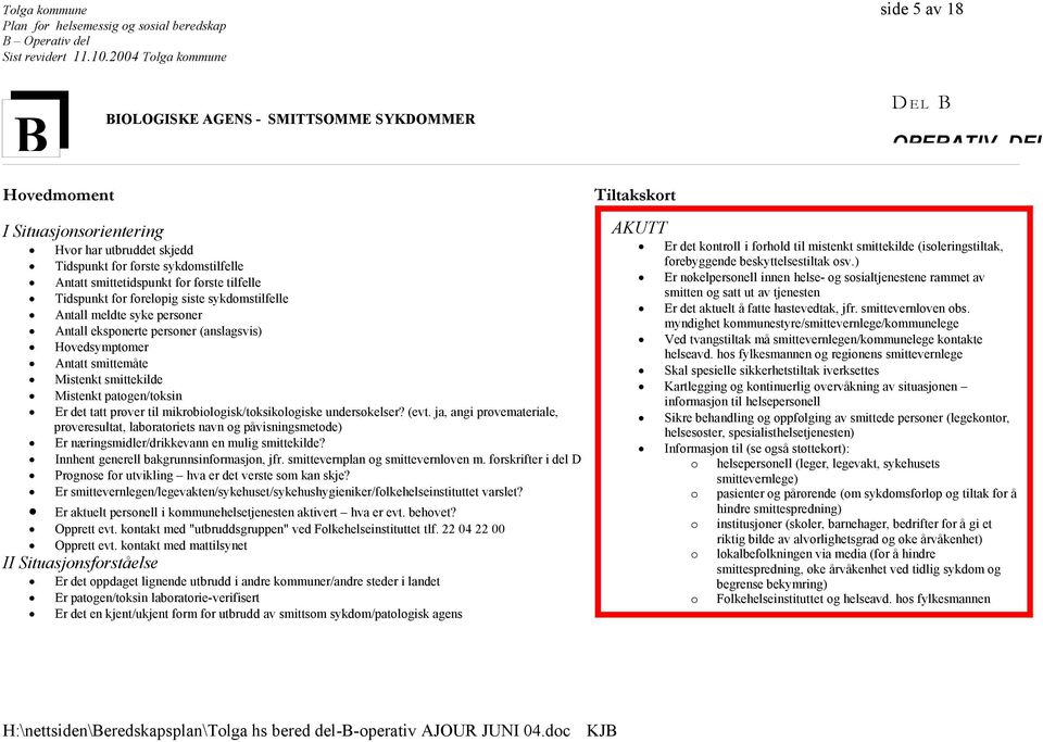 smittekilde Mistenkt patogen/toksin Er det tatt prøver til mikrobiologisk/toksikologiske undersøkelser? (evt.