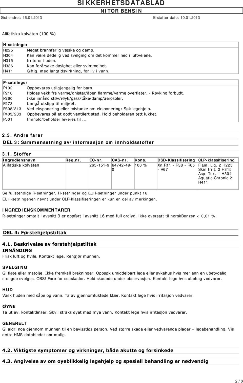 P210 Holdes vekk fra varme/gnister/åpen flamme/varme overflater. Røyking forbudt. P260 Ikke innånd støv/røyk/gass/tåke/damp/aerosoler. P273 Unngå utslipp til miljøet.