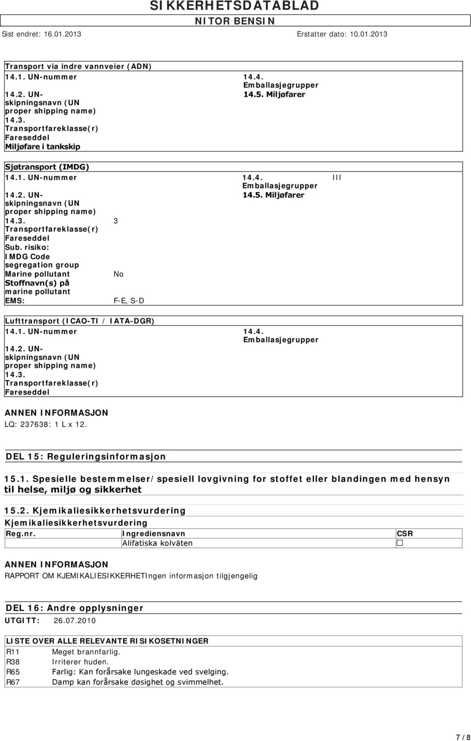 3 Transportfareklasse(r) Fareseddel Sub. risiko: IMDG Code segregation group Marine pollutant No Stoffnavn(s) på marine pollutant EMS: F-E, S-D III Lufttransport (ICAO-TI / IATA-DGR) 14.1. UN-nummer 14.