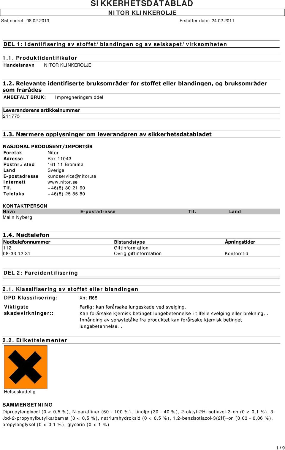 Nærmere opplysninger om leverandøren av sikkerhetsdatabladet NASJONAL PRODUSENT/IMPORTØR Foretak Nitor Adresse Box 11043 Postnr./sted 161 11 Bromma Land Sverige E-postadresse kundservice@nitor.