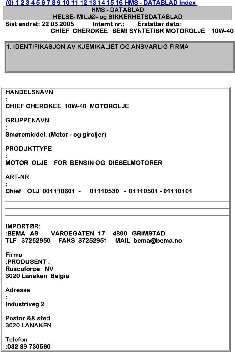 IDENTIFIKASJON AV KJEMIKALIET OG ANSVARLIG FIRMA HANDELSNAVN CHIEF CHEROKEE 10W-40 MOTOROLJE GRUPPENAVN Smøremiddel.