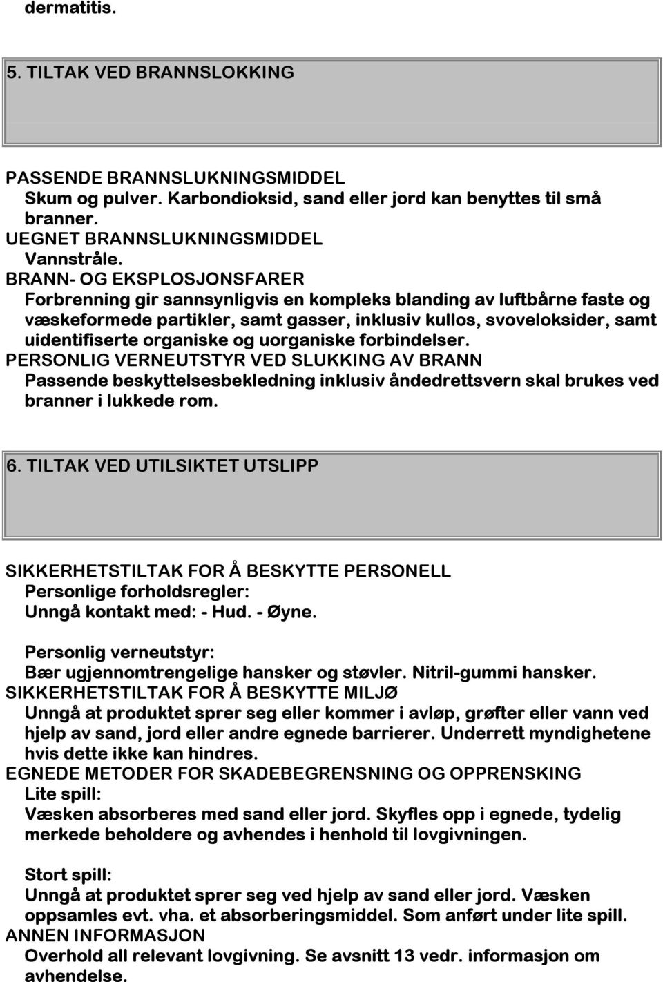 og uorganiske forbindelser. PERSONLIG VERNEUTSTYR VED SLUKKING AV BRANN Passende beskyttelsesbekledning inklusiv åndedrettsvern skal brukes ved branner i lukkede rom. 6.