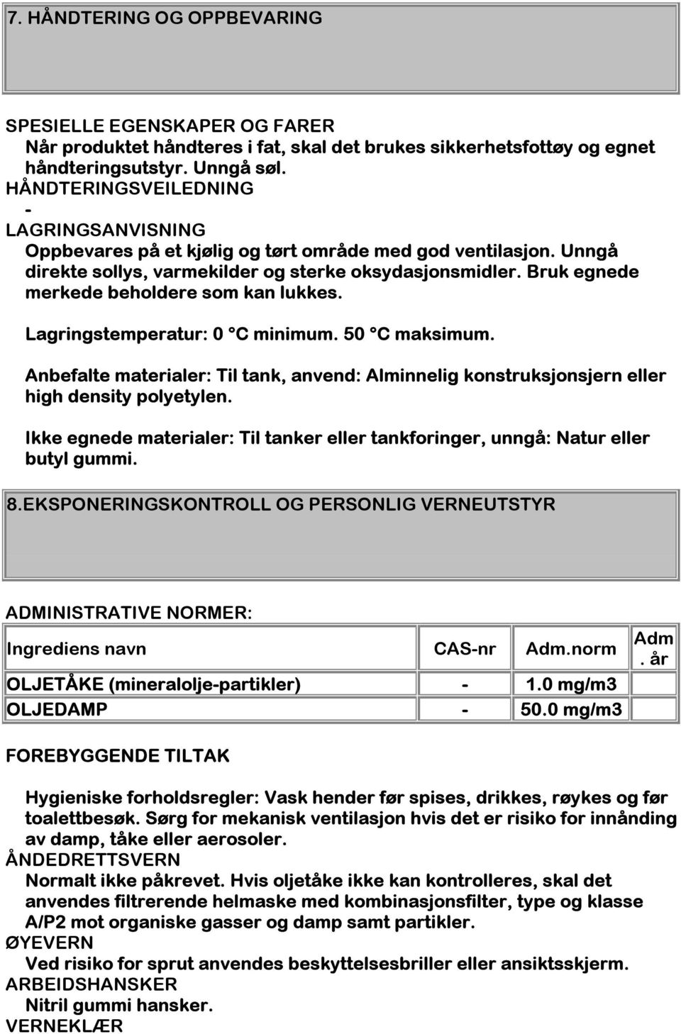 Bruk egnede merkede beholdere som kan lukkes. Lagringstemperatur 0 C minimum. 50 C maksimum. Anbefalte materialer Til tank, anvend Alminnelig konstruksjonsjern eller high density polyetylen.