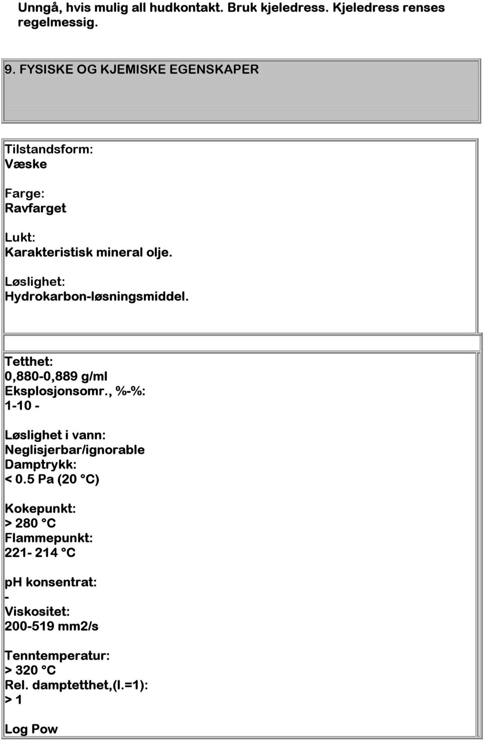 Løslighet Hydrokarbon-løsningsmiddel. Tetthet 0,880-0,889 g/ml Eksplosjonsomr.