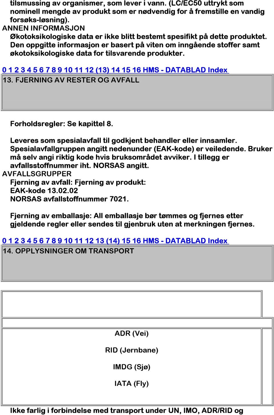 Den oppgitte informasjon er basert på viten om inngående stoffer samt økotoksikologiske data for tilsvarende produkter. 0 1 2 3 4 5 6 7 8 9 10 11 12 (13) 14 15 16 HMS - DATABLAD Index 13.