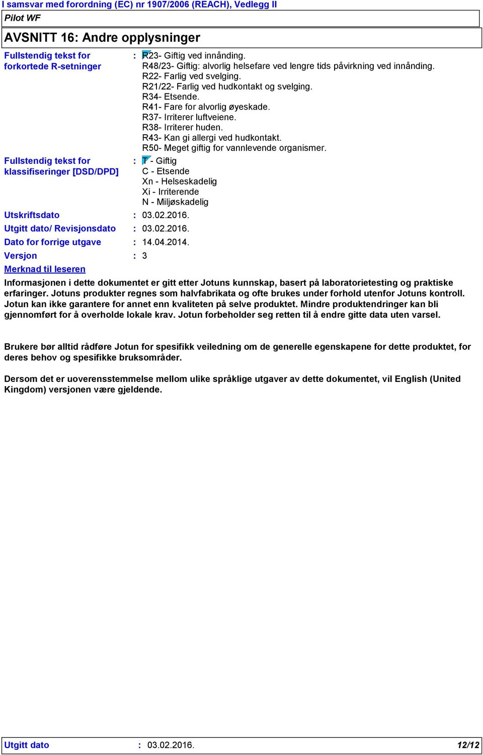 R34- Etsende. R41- Fare for alvorlig øyeskade. R37- Irriterer luftveiene. R38- Irriterer huden. R43- Kan gi allergi ved hudkontakt. R50- Meget giftig for vannlevende organismer.