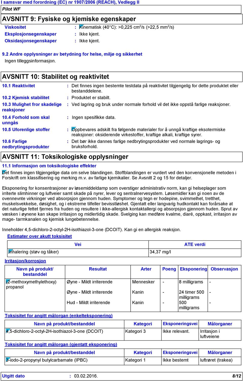 1 Reaktivitet Det finnes ingen bestemte testdata på reaktivitet tilgjengelig for dette produktet eller bestanddelene. 10.2 Kjemisk stabilitet 10.3 Mulighet fror skadelige reaksjoner 10.