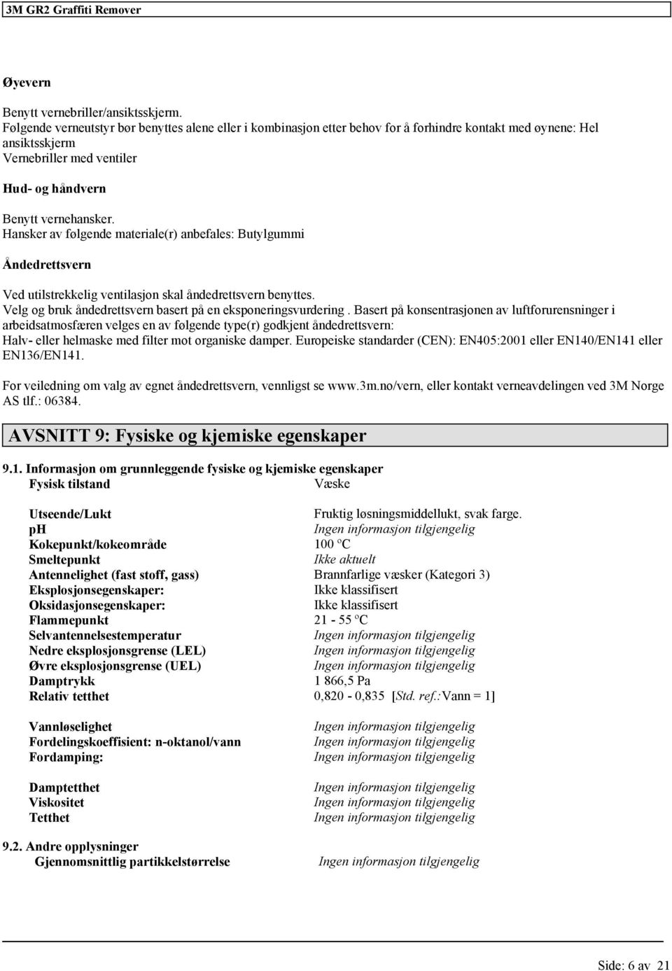 Hansker av følgende materiale(r) anbefales: Butylgummi Åndedrettsvern Ved utilstrekkelig ventilasjon skal åndedrettsvern benyttes. Velg og bruk åndedrettsvern basert på en eksponeringsvurdering.